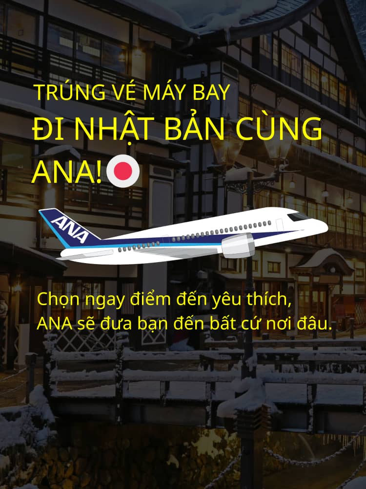 Trúng vé máy bay đi Nhật Bản cùng ANA! Chọn ngay điểm đến yêu thích, chúng tôi sẽ đưa bạn đến bất cứ nơi đâu.